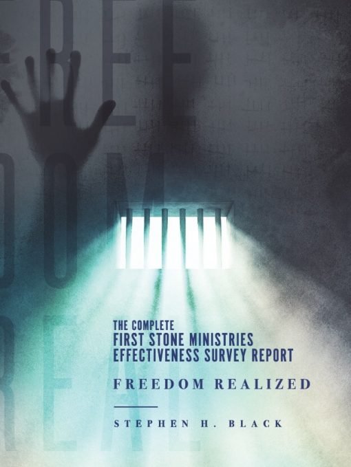 The Complete First Stone Ministries Effectiveness Survey Report - Freedom Realized by Stephen H Black