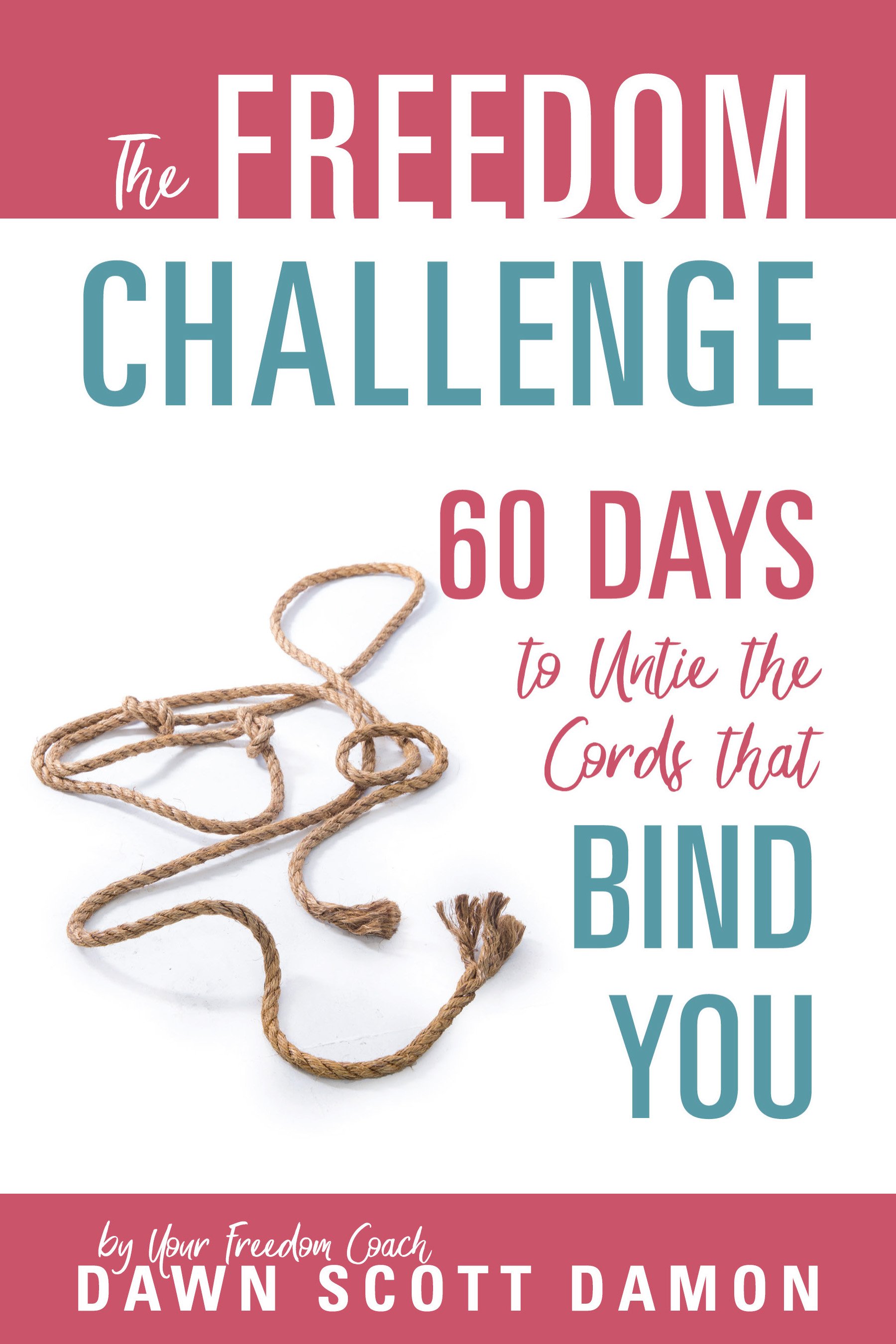 The Freedom Challenge: 60 Days To Untie the Cords that Bind You