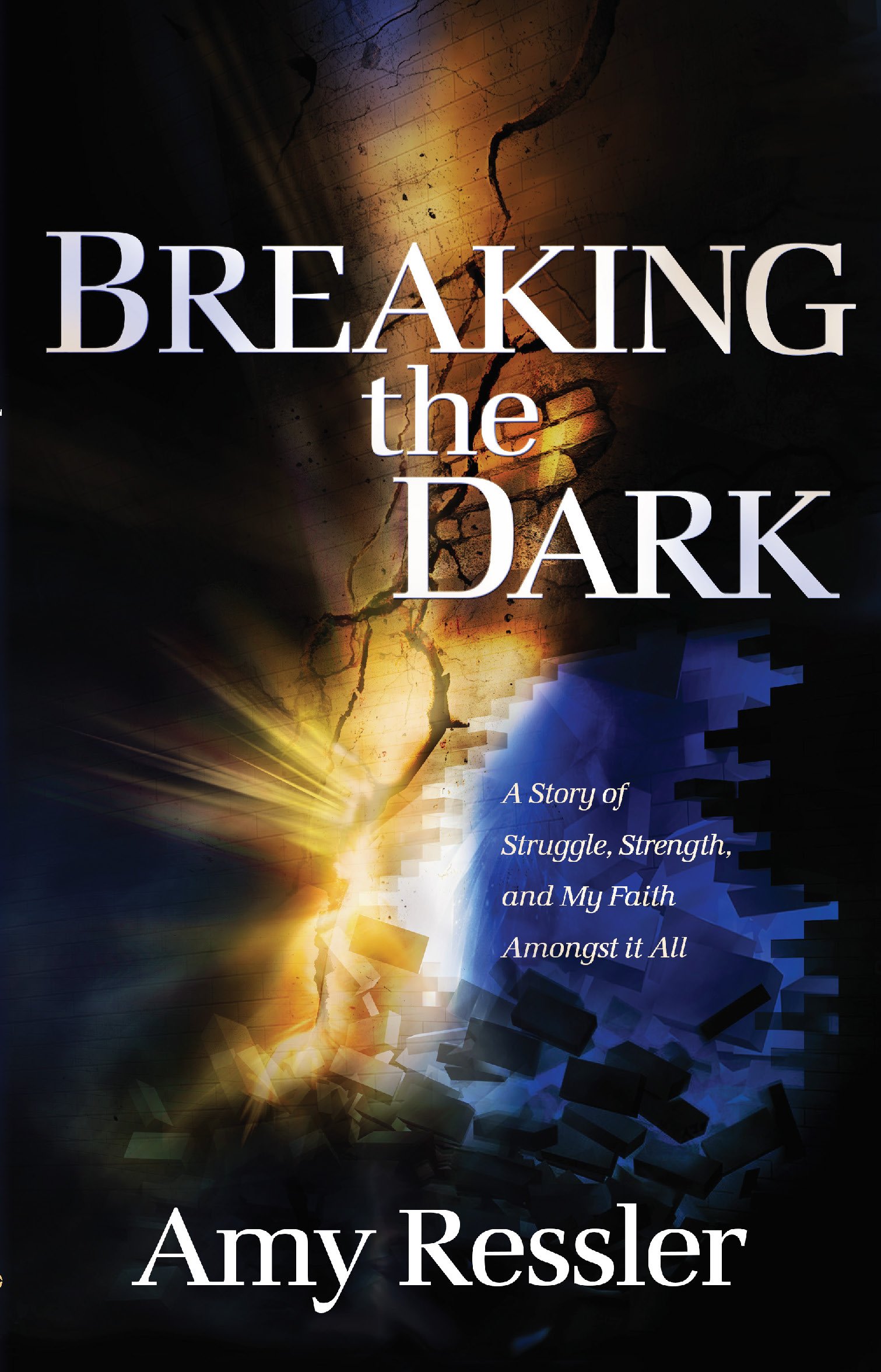 Breaking the Dark: A Story of Struggle, Strength, and My Faith among It All