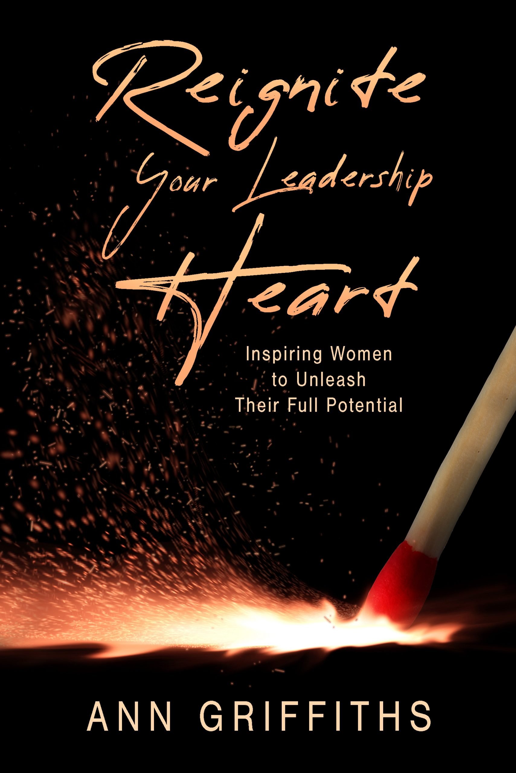 Reignite Your Leadership Heart: Inspiring Women to Unleash Their Full ...