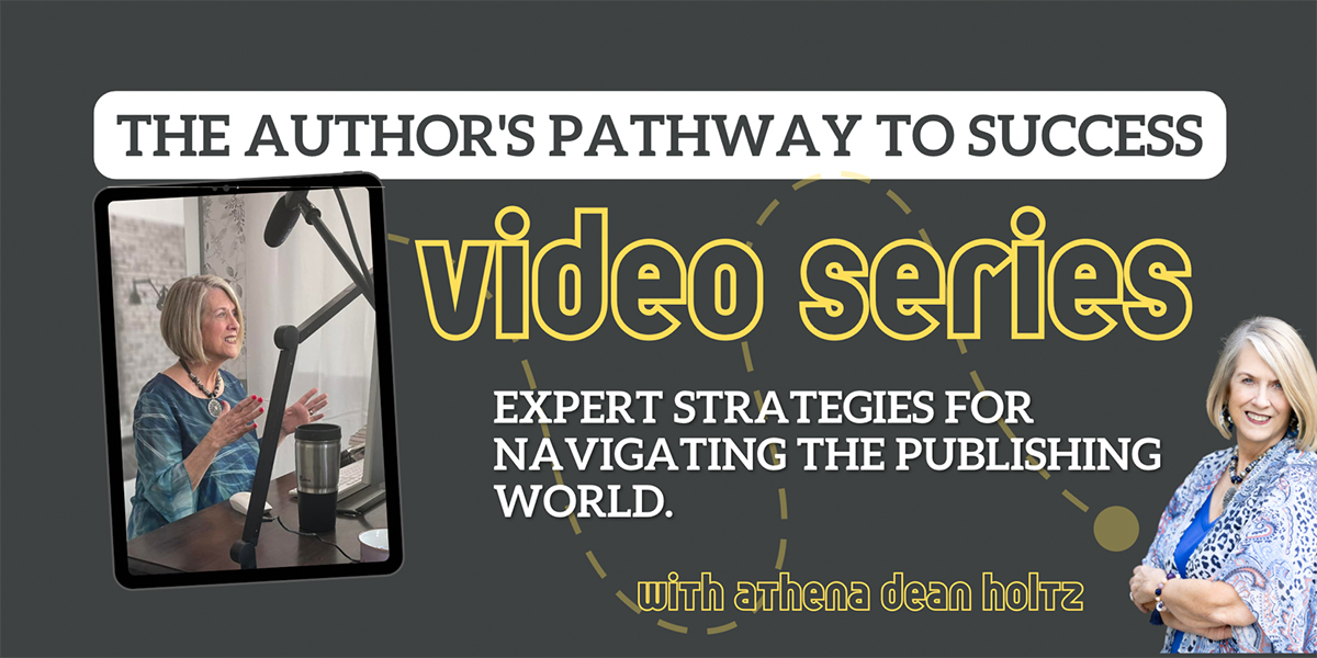 The Author's Pathway to success Video Series Expert strategies for navigating the publishing world. with Athena Dean Holtz