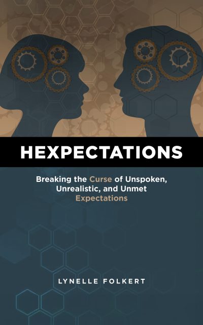 Hexpectations: Breaking the Curse of Unspoken, Unrealistic, and Unmet Expectations