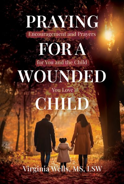 Praying for a Wounded Child: Encouragement and Prayers for You and the Child You Love