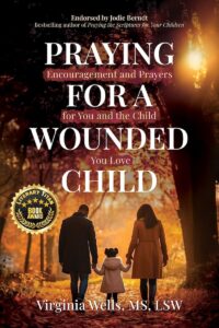 Praying for a Wounded Child: Encouragement and Prayers for You and the Child You Love by Virginia Wells