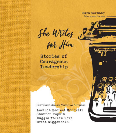 She Writes for Him: Stories of Courageous Leadership