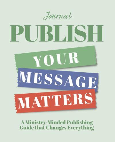 Publish • Your Message Matters Journal: A Ministry-Minded Publishing Guide that Changes Everything