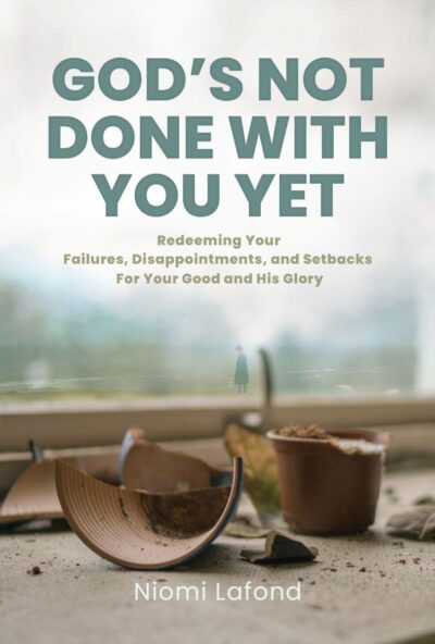 God’s Not Done With You Yet: Redeeming Your Failures, Disappointments, and Setbacks for Your Good and His Glory