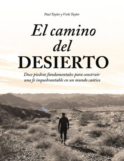 El Camino del DESIERTO:  Doce piedras fundamentales para construir una fe inquebrantable en un mundo caótico