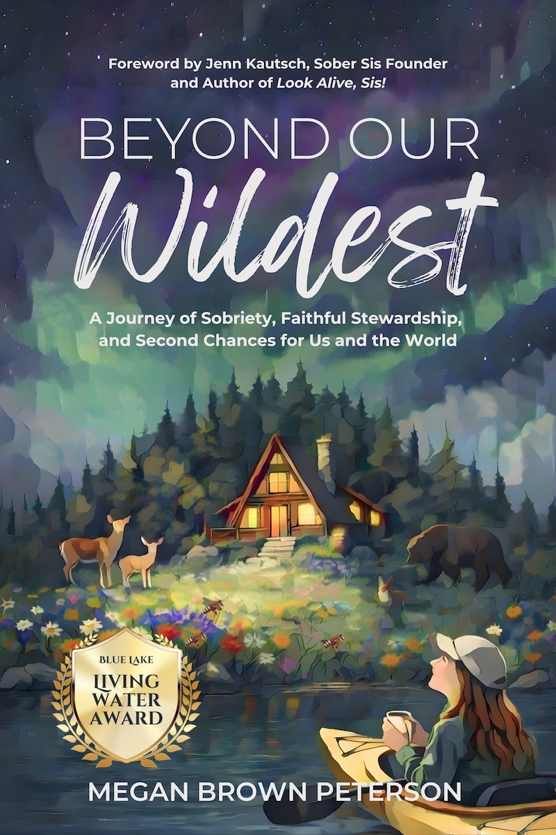 Beyond Our Wildest: A Journey of Sobriety, Faithful Stewardship, and Second Chances for Us and the World by Megan Brown Peterson
