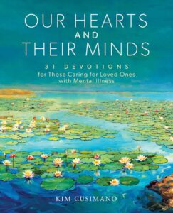 Our Hearts and Their Minds: 31 Devotions for Those Caring for Loved Ones with Mental Illness by Kim Cusimano