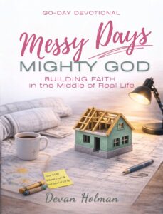 Messy Days, Mighty God: Building Faith in the Middle of Real Life By Devan Holman