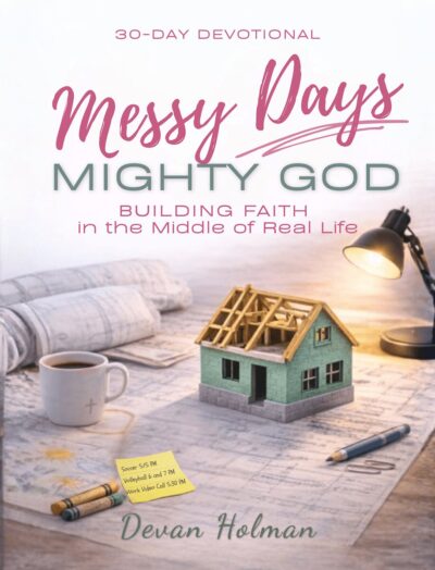 Messy Days, Mighty God: Building Faith in the Middle of Real Life By Devan Holman