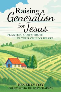 Raising a Generation for Jesus: Planting God's Truth in Your Child's Heart by Beverly Day