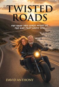 Twisted Roads: The Road You Curse Might Be The One That Saves You by David Anthony