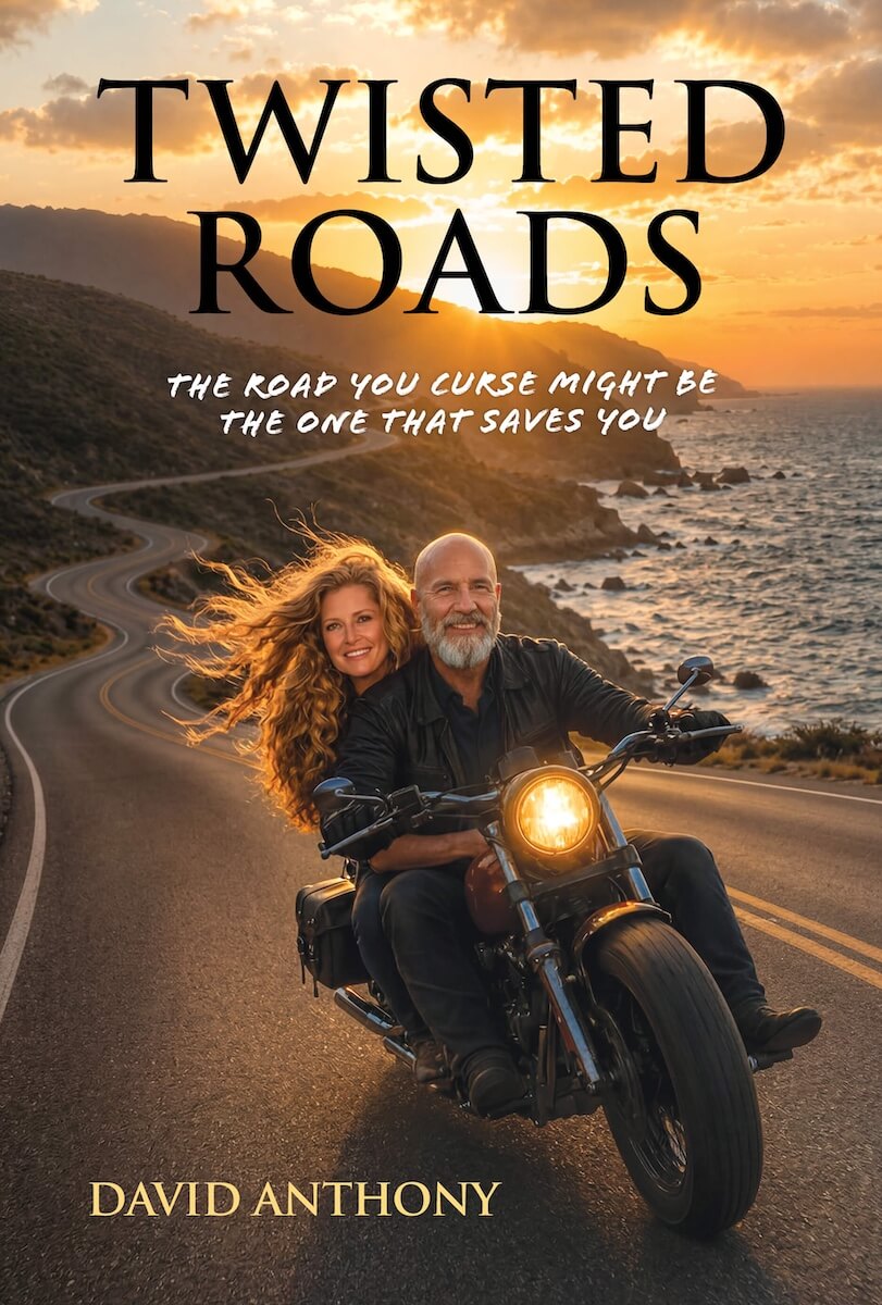 Twisted Roads: The Road You Curse Might Be The One That Saves You by David Anthony
